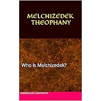 MELCHIZEDEK THEOPHANY: Who is Melchizedek?