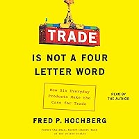 Trade Is Not a Four-Letter Word: How Six Everyday Products Make the Case for Trade Trade Is Not a Four-Letter Word: How Six Everyday Products Make the Case for Trade Audible Audiobook Paperback Kindle Hardcover Audio CD