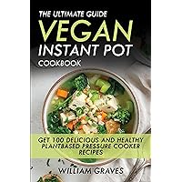 The Ultimate Guide Vegan Instant Pot Cookbook: Get 100 Delicious and Healthy Plant Based Pressure Cooker Recipes The Ultimate Guide Vegan Instant Pot Cookbook: Get 100 Delicious and Healthy Plant Based Pressure Cooker Recipes Kindle Paperback