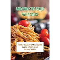 Amazingly Delicious Pasta Sauce: More Than 25 Easy Recipes Every Home Cook Should Know: Sweet Pasta Sauce Recipe