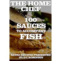 100 SAUCES TO ACCOMPANY FISH: THE HOME CHEF (How To Cook Fish Book 1) 100 SAUCES TO ACCOMPANY FISH: THE HOME CHEF (How To Cook Fish Book 1) Kindle