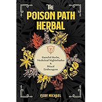 The Poison Path Herbal: Baneful Herbs, Medicinal Nightshades, and Ritual Entheogens The Poison Path Herbal: Baneful Herbs, Medicinal Nightshades, and Ritual Entheogens Paperback Kindle