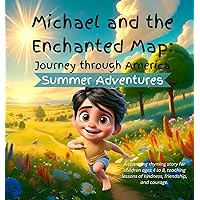 Michael and the Enchanted Map: Journey Through America - Summer Adventures: A charming rhyming story for children ages 4 to 8, teaching lessons of kindness, friendship, and courage. Michael and the Enchanted Map: Journey Through America - Summer Adventures: A charming rhyming story for children ages 4 to 8, teaching lessons of kindness, friendship, and courage. Kindle Paperback