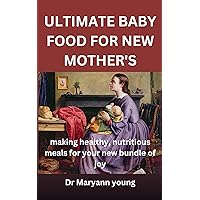 ULTIMATE BABY FOOD FOR NEW MOTHER'S : Making healthy, nutritious meals for your new bundle of joy ULTIMATE BABY FOOD FOR NEW MOTHER'S : Making healthy, nutritious meals for your new bundle of joy Kindle Paperback