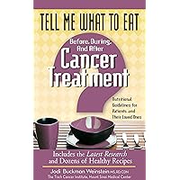 Tell Me What to Eat Before, During, and After Cancer Treatment: Nutritional Guidelines for Patients and Their Loved Ones Tell Me What to Eat Before, During, and After Cancer Treatment: Nutritional Guidelines for Patients and Their Loved Ones Kindle Paperback