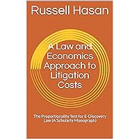 A Law and Economics Approach to Litigation Costs: The Proportionality Test for E-Discovery Law (A Scholarly Monograph)
