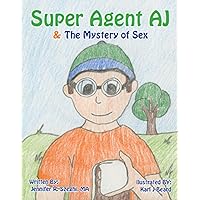Super Agent AJ & the Mystery of Sex: A mission to teach children about sex and how to be sexually safe.