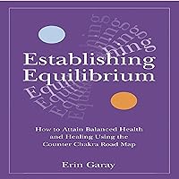 Establishing Equilibrium: How to Attain Balanced Health and Healing Using the Counter Chakra Road Map Establishing Equilibrium: How to Attain Balanced Health and Healing Using the Counter Chakra Road Map Audible Audiobook Kindle Paperback
