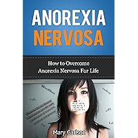 Anorexia Nervosa - How to Overcome Anorexia Nervosa For Life (Anorexia Disorder, Anorexia Nervosa Disorder, Anorexia Help, Anorexia Recovery)