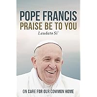 Praise Be to You: On Care for Our Common Home (Laudato Si') Praise Be to You: On Care for Our Common Home (Laudato Si') Kindle Hardcover