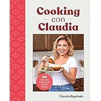 Cooking con Claudia: 100 Authentic, Family-Style Mexican Recipes Cooking con Claudia: 100 Authentic, Family-Style Mexican Recipes Kindle Hardcover