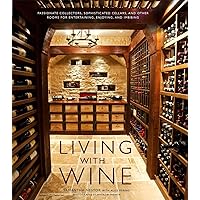 Living with Wine: Passionate Collectors, Sophisticated Cellars, and Other Rooms for Entertaining, Enjoying, and Imbibing Living with Wine: Passionate Collectors, Sophisticated Cellars, and Other Rooms for Entertaining, Enjoying, and Imbibing Hardcover