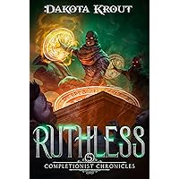 Ruthless: An Epic Fantasy LitRPG Adventure (The Completionist Chronicles Book 5)