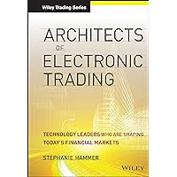 Architects of Electronic Trading: Technology Leaders Who Are Shaping Today's Financial Markets Architects of Electronic Trading: Technology Leaders Who Are Shaping Today's Financial Markets Hardcover Kindle