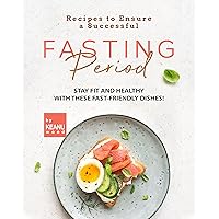 Recipes to Ensure a Successful Fasting Period: Stay Fit and Healthy with These Fast-friendly Recipes! Recipes to Ensure a Successful Fasting Period: Stay Fit and Healthy with These Fast-friendly Recipes! Kindle Paperback
