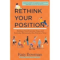 Rethink Your Position: Reshape Your Exercise, Yoga, and Everyday Movement, One Part at a Time Rethink Your Position: Reshape Your Exercise, Yoga, and Everyday Movement, One Part at a Time Paperback Kindle Spiral-bound