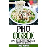 Pho Cookbook: Simple, delicious and authentic Vietnamese Pho recipes for your family Pho Cookbook: Simple, delicious and authentic Vietnamese Pho recipes for your family Kindle Paperback