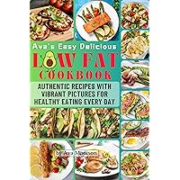 Ava's Easy Delicious Low Fat Meals Cookbook: Authentic Recipes with Vibrant Pictures for Healthy Eating Every Day Ava's Easy Delicious Low Fat Meals Cookbook: Authentic Recipes with Vibrant Pictures for Healthy Eating Every Day Kindle Paperback