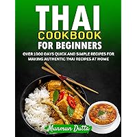 Thai Cookbook for Beginners: Over 1000 Days Quick and Simple Recipes for Making Authentic Thai Recipes at Home Thai Cookbook for Beginners: Over 1000 Days Quick and Simple Recipes for Making Authentic Thai Recipes at Home Kindle Paperback