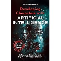 Developing Characters With Artificial Intelligence: Unleashing Creativity and Depth in Character Creation with ChatGPT Prompts (AI For Authors Series) Developing Characters With Artificial Intelligence: Unleashing Creativity and Depth in Character Creation with ChatGPT Prompts (AI For Authors Series) Kindle