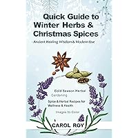 Quick Guide to Winter Herbs & Christmas Spices - Ancient Healing Wisdom & Modern Use : Cold Season Herbal Gardening, Spice & Herbal Recipes for Wellness & Health, Images to Color