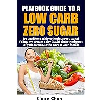 Low Carb zero sugar playbook in 15 minutes or less : Are you sick and tired of People calling you name? Do you like to achieve the figure you want? Follow my 10mins a day explosive playbook
