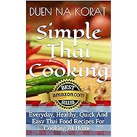 Simple Thai Cooking: Everyday, Healthy, Quick And Easy Thai Food Recipes For Cooking At Home.: Learn How To Cook Real Authentic Thai Dishes In This Cookbook ... Thailand (Duen's Thai Cooking School) Simple Thai Cooking: Everyday, Healthy, Quick And Easy Thai Food Recipes For Cooking At Home.: Learn How To Cook Real Authentic Thai Dishes In This Cookbook ... Thailand (Duen's Thai Cooking School) Kindle Paperback