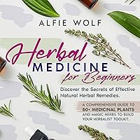 Herbal Medicine for Beginners: Discover the Secrets of Effective Natural Herbal Remedies. A Comprehensive Guide to 50 Medicinal Plants and Magic Herbs to Build Your Herbalist Toolkit Herbal Medicine for Beginners: Discover the Secrets of Effective Natural Herbal Remedies. A Comprehensive Guide to 50 Medicinal Plants and Magic Herbs to Build Your Herbalist Toolkit Audible Audiobook Kindle Paperback