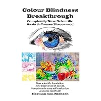 Colour Blindness Breakthrough: Completely New Scientific Basis & Causes Discovered Colour Blindness Breakthrough: Completely New Scientific Basis & Causes Discovered Kindle Paperback