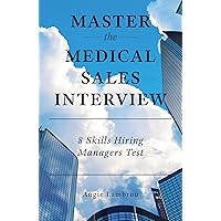 Master the Medical Sales Interview: 8 Skills Hiring Managers Test Master the Medical Sales Interview: 8 Skills Hiring Managers Test Kindle Paperback