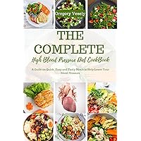 THE COMPLETE HIGH BLOOD PRESSURE DIET COOKBOOK: A Guide on Quick, Easy and Tasty Meals to Help Lower Your Blood Pressure THE COMPLETE HIGH BLOOD PRESSURE DIET COOKBOOK: A Guide on Quick, Easy and Tasty Meals to Help Lower Your Blood Pressure Kindle Paperback