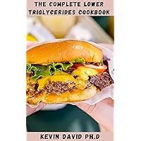 THE COMPLETE LOWER TRIGLYCERIDES COOKBOOK: Mouthwatering Recipes With Meal Plan To Increase Your Cardiovascular Health And Prevent High Triglyceride Issues THE COMPLETE LOWER TRIGLYCERIDES COOKBOOK: Mouthwatering Recipes With Meal Plan To Increase Your Cardiovascular Health And Prevent High Triglyceride Issues Kindle Paperback