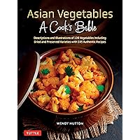 Asian Vegetables: A Cook's Bible: Detailed Descriptions and Illustrations of 139 Vegetables, Including Dried and Preserved Varieties with 145 Authentic Recipes Asian Vegetables: A Cook's Bible: Detailed Descriptions and Illustrations of 139 Vegetables, Including Dried and Preserved Varieties with 145 Authentic Recipes Kindle Paperback
