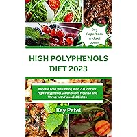 HIGH POLYPHENOLS DIET 2023: Elevate Your Well-being With 20+ Vibrant High-Polyphenol Diet Recipes Nourish and Thrive with Flavorful Dishes HIGH POLYPHENOLS DIET 2023: Elevate Your Well-being With 20+ Vibrant High-Polyphenol Diet Recipes Nourish and Thrive with Flavorful Dishes Kindle Paperback