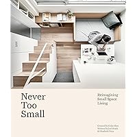 Never Too Small: Reimagining Small Space Living Never Too Small: Reimagining Small Space Living Hardcover Kindle