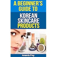 Skin Care: A Beginner’s Guide To Korean Skin Care Products: A Must Read Book For Beginner To Korean Beauty Products (Skin Care tips, Skin Care products ... secrets, skin care tips, skin care recipes) Skin Care: A Beginner’s Guide To Korean Skin Care Products: A Must Read Book For Beginner To Korean Beauty Products (Skin Care tips, Skin Care products ... secrets, skin care tips, skin care recipes) Kindle