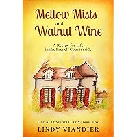 Mellow Mists and Walnut Wine: A Recipe for Life in the French Countryside (Life at Les Libellules Book 2) Mellow Mists and Walnut Wine: A Recipe for Life in the French Countryside (Life at Les Libellules Book 2) Kindle Paperback