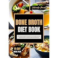 BONE BROTH DIET BOOK: The Ultimate Guide to Transform Your Health and Lose Weight with Over 60 Delicious Bone Broth Recipes BONE BROTH DIET BOOK: The Ultimate Guide to Transform Your Health and Lose Weight with Over 60 Delicious Bone Broth Recipes Kindle Paperback