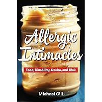 Allergic Intimacies: Food, Disability, Desire, and Risk Allergic Intimacies: Food, Disability, Desire, and Risk Paperback Kindle Hardcover