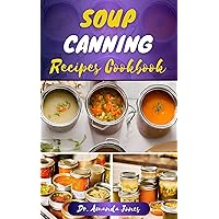 SOUP CANNING RECIPES COOKBOOK: 30 Delectable Step-By-Step Guide on How to Can and Preserve Soups Successfully in Jar SOUP CANNING RECIPES COOKBOOK: 30 Delectable Step-By-Step Guide on How to Can and Preserve Soups Successfully in Jar Kindle Hardcover Paperback