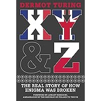 X, Y and Z: The Real Story of How Enigma Was Broken X, Y and Z: The Real Story of How Enigma Was Broken Kindle Paperback Hardcover