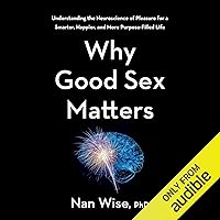 Why Good Sex Matters: Understanding the Neuroscience of Pleasure for a Smarter, Happier, and More Purpose-Filled Life Why Good Sex Matters: Understanding the Neuroscience of Pleasure for a Smarter, Happier, and More Purpose-Filled Life Audible Audiobook Hardcover Kindle Audio CD