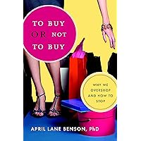 To Buy or Not to Buy: Why We Overshop and How to Stop To Buy or Not to Buy: Why We Overshop and How to Stop Paperback Kindle