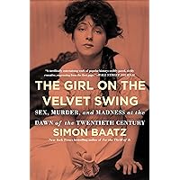 The Girl on the Velvet Swing: Sex, Murder, and Madness at the Dawn of the Twentieth Century The Girl on the Velvet Swing: Sex, Murder, and Madness at the Dawn of the Twentieth Century Kindle Audible Audiobook Hardcover Paperback Audio CD