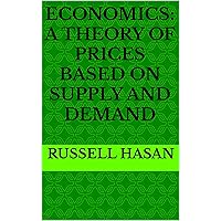 Economics: A Theory of Prices Based on Supply and Demand Economics: A Theory of Prices Based on Supply and Demand Kindle Paperback