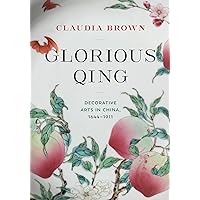 Glorious Qing: Decorative Arts in China, 1644-1911 Glorious Qing: Decorative Arts in China, 1644-1911 Hardcover Kindle