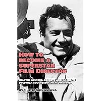 How To Become a SUPERSTAR Film Director: Helpful advices, secrets and hacks to become a successful Film Director. How To Become a SUPERSTAR Film Director: Helpful advices, secrets and hacks to become a successful Film Director. Kindle
