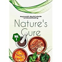 NATURE'S CURE: Raymond C. Boutin's Guide to Natural Healing (VOL.1) (NATURE'S HEALING CAMP) NATURE'S CURE: Raymond C. Boutin's Guide to Natural Healing (VOL.1) (NATURE'S HEALING CAMP) Kindle Paperback