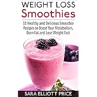 Weight Loss Smoothies: 33 Healthy and Delicious Smoothie Recipes to Boost Your Metabolism, Burn Fat and Lose Weight Fast (Smoothie Recipe Book for Fast Weight Loss) Weight Loss Smoothies: 33 Healthy and Delicious Smoothie Recipes to Boost Your Metabolism, Burn Fat and Lose Weight Fast (Smoothie Recipe Book for Fast Weight Loss) Kindle Paperback