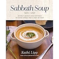Sabbath Soup: Weekly Menus and Rhythms to Make Space for a Day of Rest